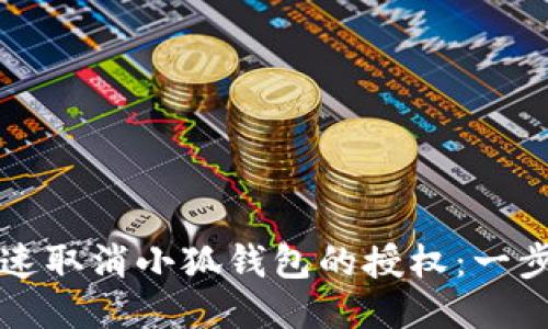 如何快速取消小狐钱包的授权：一步步指南