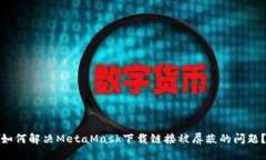 如何解决MetaMask下载链接被