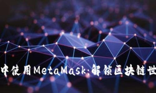 如何在小程序中使用MetaMask：解锁区块链世界的创新体验