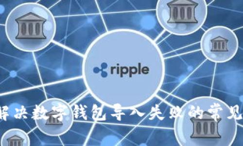 如何解决数字钱包导入失败的常见问题？