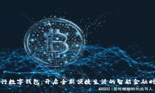 工行数字钱包：开启全新便捷生活的智能金融时代
