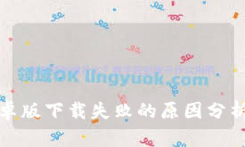 小狐钱包安卓版下载失败的原因分析与解决方案