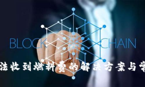 小狐钱包无法收到燃料费的解决方案与常见问题分析