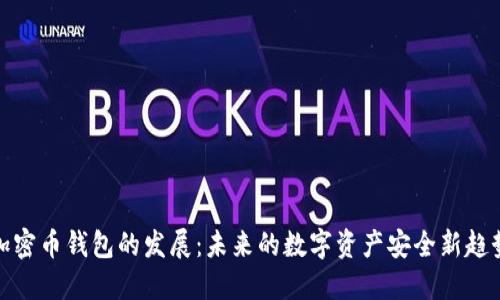 加密币钱包的发展：未来的数字资产安全新趋势