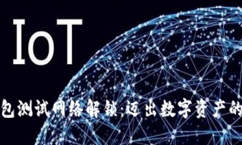 小狐钱包测试网络解锁：迈出数字资产的第一步