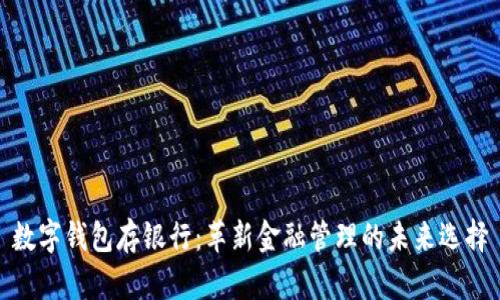 数字钱包存银行：革新金融管理的未来选择