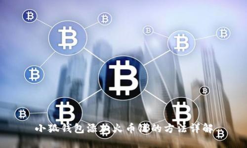 小狐钱包添加火币链的方法详解