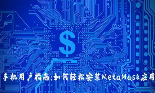 手机用户指南：如何轻松安装MetaMask应用