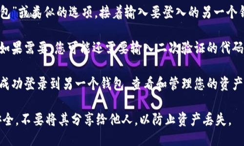 要登入另一个钱包，您可以按照以下步骤进行操作：

1. **打开小狐钱包应用**：首先，确保您已经安装了小狐钱包应用并打开它。

2. **找到登录选项**：在应用主页，通常会有一个“登录”或“切换账户”的按钮，点击它。

3. **输入新钱包信息**：选择“使用不同钱包”或类似的选项，接着输入要登入的另一个钱包的助记词、私钥或其他必要的登录信息。

4. **确认登录**：按照提示完成身份验证。如果需要，您可能还需要输入二次验证的代码。

5. **成功登入**：一旦验证通过，您就可以成功登录到另一个钱包，查看和管理您的资产。

请注意，确保在使用助记词或私钥时保持安全，不要将其分享给他人，以防止资产丢失。