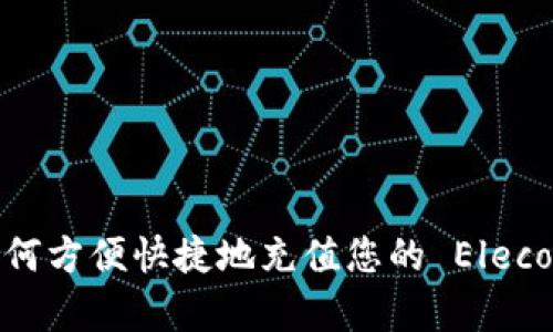 全面解析：如何方便快捷地充值您的 Elecoin 数字钱包