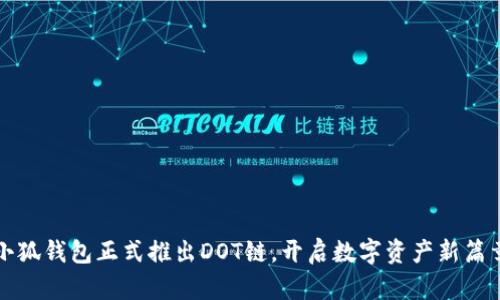 小狐钱包正式推出DOT链，开启数字资产新篇章