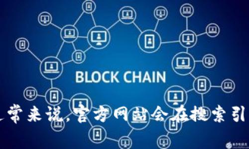 对于“小狐钱包”官网的具体地址，建议直接搜索其官方网站或通过合适的渠道获取最新信息。通常来说，官方网站会在搜索引擎中优先显示，确保你访问的是正确和安全的网址。如果有其他问题或者需要的信息，请告诉我！