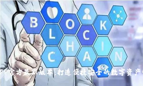 小狐钱包APP官方最新版本：打造便捷安全的数字资产管理新体验