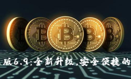 小狐钱包官方中文版6.9：全新升级，安全便捷的数字资产管理助手
