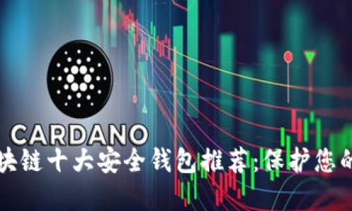 2023年区块链十大安全钱包推荐：保护您的数字资产!