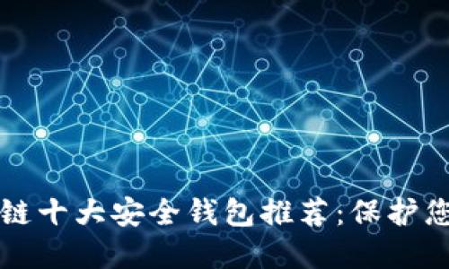 2023年区块链十大安全钱包推荐：保护您的数字资产!