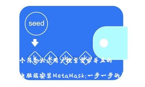 思考一个符合大众用户搜索需求并且的

如何在电脑端安装MetaMask：一步一步的详细指南