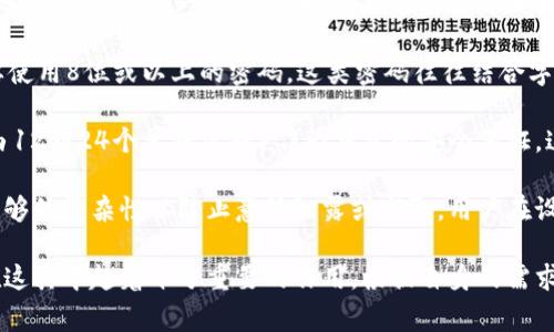 钱包密码的位数通常取决于具体的数字钱包、游戏平台或应用程序。一般来说，钱包密码的长度可以是从4位到12位不等，甚至更长。以下是一些常见的钱包密码长度设置：

1. **4位数字密码**：这种简单的密码通常会用于一些较低安全级别的应用程序，适合快速解锁，但安全性较差。

2. **6位数字密码**：这是许多金融应用和手机支付钱包常见的密码长度，提供了一定的安全性，能够有效防止普通的暴力破解。

3. **8位或12位数字密码**：在需要较高安全性的环境中，可能需要使用8位或以上的密码。这类密码往往结合字母、数字和特殊字符，复杂度大大增加。

4. **助记词或种子短语**：一些加密货币钱包使用助记词（通常是由12到24个单词组成）作为钱包的安全保证，这种方式可以用来恢复钱包。

选择合适的钱包密码非常重要，确保其不仅容易记住，同时又具备足够的复杂性以防止意外泄露或窃取。用户在设置密码时，应避免使用常见的生日、电话号码等信息，以增强安全性。

总之，密码的具体位数会因应用而异，而用户的安全意识和习惯则在这其中起着十分重要的作用。根据自身的需求和钱包的提示，合理设置密码，可以更好地保护个人资产的安全。