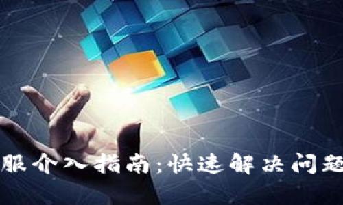 小狐钱包客服介入指南：快速解决问题的独特方法