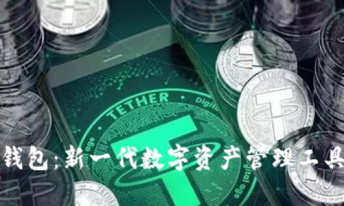 区块链云链钱包：新一代数字资产管理工具的创新之选