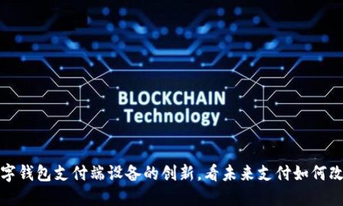 探索数字钱包支付端设备的创新，看未来支付如何改变生活