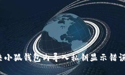 如何解决小狐钱包内导入私钥显示错误的问题？