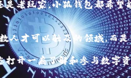 jiaoti小狐钱包挖矿：轻松赚取数字资产的全新方式/jiaoti

小狐钱包, 挖矿教程, 数字货币, 加密资产/guanjianci

引言：当数字资产遇上挖矿
随着数字货币的崛起，越来越多的人开始关注挖矿这个话题。在传统的挖矿方式中，往往需要专业的设备和大量的电力投入。而现在，随着科技的进步，小狐钱包为我们带来了更加简便的挖矿方式。它不仅降低了入门门槛，也让我们在享受数字资产增值的同时，能够轻松参与挖矿。

小狐钱包介绍
在深入挖矿之前，我们首先需要了解一下小狐钱包。小狐钱包是一款针对数字资产的移动电子钱包，设计时充分考虑了用户的便利性和安全性。无论是在安全存储数字资产，还是在进行交易方面，小狐钱包都展现了出色的性能。

除了基本的钱包功能外，小狐钱包独特的挖矿功能也为它赢得了不少粉丝。这一功能使得普通用户无需复杂的硬件设备，只需通过手机就可以轻松参与到挖矿活动中，获取数字资产的奖励。

小狐钱包挖矿的独特卖点
小狐钱包挖矿的最大优势在于其易用性和高效性。与传统的挖矿方式相比，它不需要用户有繁琐的技术背景，几乎每个用户都可以在几分钟内完成注册和设置。此外，小狐钱包提供了友好的用户界面，让挖矿变得更加直观和愉快。

另一个显著的特点是小狐钱包的收益透明度。每一个参与挖矿的用户都可以实时查看自己的挖矿进度，以及获得的收益，这在传统挖矿中往往是很难实现的。因此，小狐钱包成功地营造了一个信任的环境，让用户可以放心地进行投资与挖矿。

注册与使用：快速上手的小狐钱包
对于新用户来说，注册使用小狐钱包并不复杂。只需下载安装小狐钱包的手机应用，按照提示进行注册即可。在注册时，用户需要提供有效的身份信息，以保证账户的安全性。同时，设置一个强密码也至关重要，确保资金安全。

成功注册后，用户可以通过连接自己的银行卡或其他支付方式，方便地进行充值。充值后，用户就可以开始探索挖矿了。小狐钱包提供了简洁的操作界面，让新手用户也能够迅速上手。

挖矿操作：简单易用的挖矿流程
一旦注册并充值完成，用户只需要在小狐钱包的主界面找到挖矿选项，点击进入。这时，用户会看到详细的挖矿说明，包含挖矿的规则、收益计算方式等。只需按照系统的引导，开启挖矿功能即可。

挖矿过程中，小狐钱包会自动为用户进行后台操作，用户只需耐心等待收益的生成。在挖矿的同时，用户还可以随时查看自己的收益情况，进行必要的调整。

如何提高挖矿收益
尽管小狐钱包的挖矿方式简单，但用户仍然能够通过一些方法来提高自己的收益。例如，用户可以关注小狐钱包的官方通知，及时了解行内最新动态，选择最佳的挖矿时机，提高收益率。

此外，用户还可以选择推荐好友使用小狐钱包，参与到推荐计划中。在这个过程中，用户不仅能够获得额外的奖励，还能够帮助更多的人了解数字资产的魅力。

安全性：如何保障数字资产安全
安全性是每个数字资产持有者最关心的话题。小狐钱包在这方面也做了大量的工作。首先，用户的私钥保存在本地，不会上传至服务器，尽量减少被黑客攻击的风险。

其次，小狐钱包定期进行安全审计，确保系统的每个部分都是安全的。此外，用户也可以启用双重身份验证功能，进一步增强账户的安全性，让挖矿过程更加放心。

用户反馈：小狐钱包的真实体验
许多用户在使用小狐钱包后，纷纷留下了积极的反馈。这些用户不仅表示小狐钱包的挖矿功能简单易用，而且其透明的收益机制也让他们感到安心。一些资深玩家甚至表示，小狐钱包是他们接触数字资产以来，遇到的最方便的挖矿工具。

当然，也有一些用户提到，刚开始使用时挖矿收益不如预期，这主要与用户的挖矿时间、投入的精力等因素有关。但总体来说，这样的反馈还是比较少见的，绝大多数用户都积极肯定了小狐钱包的挖矿体验。

未来展望：小狐钱包的持续发展
随着数字货币市场的不断发展，小狐钱包也在不断寻求创新和升级。未来，小狐钱包计划推出更多实用的功能，包括个性化的资产管理工具和更智能的挖矿算法，以适应用户的多样需求。

小狐钱包的团队也在努力提升用户体验，希望能够在保证安全性的前提下，为用户创造更多的机会与价值。无论是对于新手还是老玩家，小狐钱包都希望能够成为他们进行数字资产投资的得力帮手。

结语：拥抱数字资产，引领未来风潮
小狐钱包的挖矿功能，以其独特的便捷性和透明性，吸引了越来越多的用户参与其中。在数字资产的新时代，挖矿已不再是少数人才可以触及的领域，而是让每一个人都能轻松体验的全新方式。

对于那些希望在数字货币领域崭露头角的用户来说，不妨试试小狐钱包的挖矿功能。它不仅可能带来额外的收益，更可能为您打开一扇了解和参与数字资产世界的大门。让我们一起拥抱这个充满机遇的时代，共同迎接未来的数字经济浪潮！