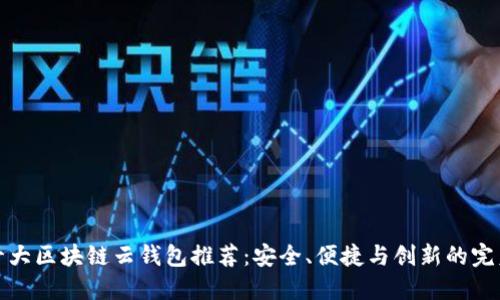 国内十大区块链云钱包推荐：安全、便捷与创新的完美结合