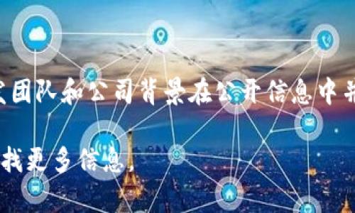 小狐钱包是一个以区块链技术为基础的钱包应用程序，专注于数字资产的管理、转账和交易。尽管小狐钱包的具体开发团队和公司背景在公开信息中并不十分明确，但一般来说，大多数区块链钱包应用的开发团队通常包括区块链技术专家、程序员和设计师等专业人员。

如果你想更深入地了解这个钱包背后的开发团队或其来源，可以通过他们的官方网站、社交媒体或者相关技术论坛查找更多信息。