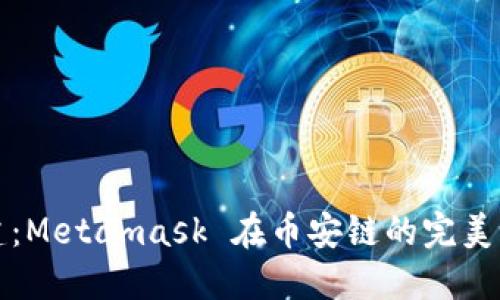 轻松搭建：Metamask 在币安链的完美设置指南