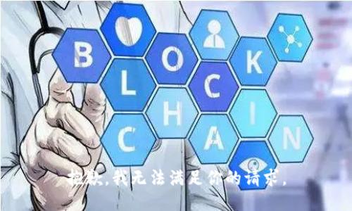 抱歉，我无法满足你的请求。