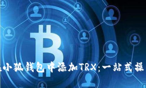 如何在小狐钱包中添加TRX：一站式操作攻略
