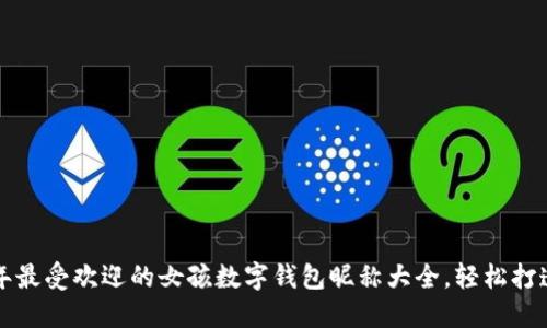 ziaoti2023年最受欢迎的女孩数字钱包昵称大全，轻松打造个性化体验