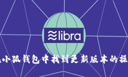 如何在小狐钱包中找到更新版本的操作方法