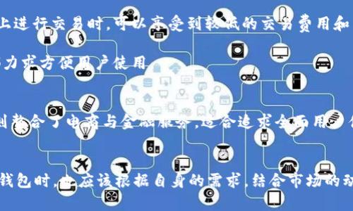 中国的数字货币钱包种类繁多，随着区块链技术的发展和数字人民币的逐步推广，数字货币钱包在市场上的应用也越来越广泛。在这篇文章中，我们将深入探讨中国主要的数字货币钱包，并分析它们各自的特点和创新点。

数字人民币钱包
首先，最值得关注的就是数字人民币钱包。作为中国人民银行推出的官方数字货币钱包，它的主要特点是安全性和便捷性。用户只需下载官方的数字人民币应用，通过实名认证后，便可以方便地进行支付、转账等操作。该钱包支持二维码支付，极大地方便了用户在日常生活中的消费。

数字人民币钱包的最大亮点在于其国家信用背书，上线以来就获得了庞大的使用基础。用户可以通过该钱包实现无缝的支付体验，无论是在商场、餐馆还是在线购物，均能轻松完成交易。此外，数字人民币钱包采用双离线支付技术，即便在没有网络的情况下，用户也能完成转账和支付，进一步提升了使用灵活性。

支付宝数字钱包
支付宝作为中国知名的第三方支付平台，其数字钱包功能已经相当成熟。用户可以在支付宝内进行数字人民币交易，此外也可以利用其广泛的支付场景，实现从生活缴费到理财投资的一站式服务。支付宝的数字钱包用户界面友好，功能齐全，用户可以方便地管理自己的资产。

值得一提的是，支付宝还推出了支付宝信用分制度，用户在进行消费和还款时，会根据其信用表现获得相应的信用分，从而享受更高的信用等级和相应的权益。这种制度不仅了用户的消费体验，也推动了整个数字货币生态的良性发展。

微信钱包
紧随其后的是微信钱包。作为社交软件的附加功能，微信钱包务求给用户带来无缝的社交与支付体验。用户通过微信钱包可以进行转账、支付、购票、理财等多项服务，方便实用。与其他钱包相比，微信钱包最大的优势在于其社交属性，用户可以在进行支付时直接通过聊天界面完成，大大提升了使用的便捷性。

此外，微信钱包还提供了丰富的校园付款、打车支付、红包功能等小额支付场景，增强了其在年轻用户中的受欢迎度。尤其是在春节等传统节日，微信红包的使用使得钱包的社交功能进一步彰显。

京东钱包
京东钱包是京东推出的数字货币钱包，主要服务于京东的电商生态。其支付方式涵盖了京东商城、京东到家等多个场景。同时，京东钱包用户还可以通过消费获得银联积分、京东白条等多种优惠，进一步提升了用户的使用体验。

京东钱包的另一大创新在于其与金融产品的结合，比如用户可以选择在钱包中进行基金投资、保险购买等操作，打造出更全面的金融服务方案。这种创新使得京东钱包在众多竞争者中脱颖而出，吸引了大量注重消费与理财结合的用户。

比特币钱包
虽然中国政府对比特币等虚拟货币的监管政策相对严格，但这并不妨碍比特币钱包的使用。市场上有多款国际知名的比特币钱包，如Blockchain.info、Coinbase等，它们为用户提供了安全的数字货币存储和交易服务。这些钱包通常都具有高度的安全性，用户需要进行多重身份验证，确保资产安全。

比特币钱包的优势在于其全球流通性和隐私保护。用户在创建比特币钱包时，可以设置匿名地址，保护个人隐私。此外，随着越来越多的商家开始接受比特币作为支付方式，这些钱包也逐渐显现出其应用价值。

火币钱包和OKEx钱包
这两个钱包是中国著名的数字货币交易平台推出的数字货币钱包。火币钱包和OKEx钱包不仅支持主流的数字货币，如以太坊、比特币等，还为用户提供了便捷的交易以及高安全性的资产保障。用户在这些平台上进行交易时，可以享受到较低的交易费用和高效的交易体验。

火币钱包和OKEx钱包的最大亮点在于其强大的交易功能。用户可以实时查看市场行情，迅速进行买卖，适合那些希望通过短期波动来获利的投资者。此外，这两个钱包也注重用户体验，从界面设计到功能齐全都力求方便用户使用。

总结
总之，中国的数字货币钱包种类多样，各具特色。数字人民币钱包作为国家支持的官方产品，安全且便捷，适合日常消费；支付宝和微信钱包则将社交与支付完美结合，满足了用户在不同场景下的需求；京东钱包则整合了电商与金融服务，适合追求全面用户体验的消费者；而火币和OKEx钱包则专注于数字货币交易，适合投资者。随着技术的不断发展和更新，这些钱包的功能也会持续扩展，我们期待着在未来的日子里，能够看到更具创新性和便利性的数字货币钱包。

未来展望
随着数字货币的普及化和国家对数字货币政策的不断完善，未来数字货币钱包的发展潜力巨大。不论是从用户体验、技术创新，还是安全防范等多个方面，钱包市场都具备了较强的成长性。用户在选择数字货币钱包时，也应该根据自身的需求，结合市场的动态进行选择，才能在这场数字货币的浪潮中立于不败之地。