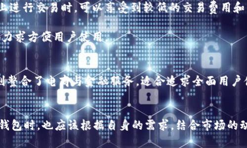 中国的数字货币钱包种类繁多，随着区块链技术的发展和数字人民币的逐步推广，数字货币钱包在市场上的应用也越来越广泛。在这篇文章中，我们将深入探讨中国主要的数字货币钱包，并分析它们各自的特点和创新点。

数字人民币钱包
首先，最值得关注的就是数字人民币钱包。作为中国人民银行推出的官方数字货币钱包，它的主要特点是安全性和便捷性。用户只需下载官方的数字人民币应用，通过实名认证后，便可以方便地进行支付、转账等操作。该钱包支持二维码支付，极大地方便了用户在日常生活中的消费。

数字人民币钱包的最大亮点在于其国家信用背书，上线以来就获得了庞大的使用基础。用户可以通过该钱包实现无缝的支付体验，无论是在商场、餐馆还是在线购物，均能轻松完成交易。此外，数字人民币钱包采用双离线支付技术，即便在没有网络的情况下，用户也能完成转账和支付，进一步提升了使用灵活性。

支付宝数字钱包
支付宝作为中国知名的第三方支付平台，其数字钱包功能已经相当成熟。用户可以在支付宝内进行数字人民币交易，此外也可以利用其广泛的支付场景，实现从生活缴费到理财投资的一站式服务。支付宝的数字钱包用户界面友好，功能齐全，用户可以方便地管理自己的资产。

值得一提的是，支付宝还推出了支付宝信用分制度，用户在进行消费和还款时，会根据其信用表现获得相应的信用分，从而享受更高的信用等级和相应的权益。这种制度不仅了用户的消费体验，也推动了整个数字货币生态的良性发展。

微信钱包
紧随其后的是微信钱包。作为社交软件的附加功能，微信钱包务求给用户带来无缝的社交与支付体验。用户通过微信钱包可以进行转账、支付、购票、理财等多项服务，方便实用。与其他钱包相比，微信钱包最大的优势在于其社交属性，用户可以在进行支付时直接通过聊天界面完成，大大提升了使用的便捷性。

此外，微信钱包还提供了丰富的校园付款、打车支付、红包功能等小额支付场景，增强了其在年轻用户中的受欢迎度。尤其是在春节等传统节日，微信红包的使用使得钱包的社交功能进一步彰显。

京东钱包
京东钱包是京东推出的数字货币钱包，主要服务于京东的电商生态。其支付方式涵盖了京东商城、京东到家等多个场景。同时，京东钱包用户还可以通过消费获得银联积分、京东白条等多种优惠，进一步提升了用户的使用体验。

京东钱包的另一大创新在于其与金融产品的结合，比如用户可以选择在钱包中进行基金投资、保险购买等操作，打造出更全面的金融服务方案。这种创新使得京东钱包在众多竞争者中脱颖而出，吸引了大量注重消费与理财结合的用户。

比特币钱包
虽然中国政府对比特币等虚拟货币的监管政策相对严格，但这并不妨碍比特币钱包的使用。市场上有多款国际知名的比特币钱包，如Blockchain.info、Coinbase等，它们为用户提供了安全的数字货币存储和交易服务。这些钱包通常都具有高度的安全性，用户需要进行多重身份验证，确保资产安全。

比特币钱包的优势在于其全球流通性和隐私保护。用户在创建比特币钱包时，可以设置匿名地址，保护个人隐私。此外，随着越来越多的商家开始接受比特币作为支付方式，这些钱包也逐渐显现出其应用价值。

火币钱包和OKEx钱包
这两个钱包是中国著名的数字货币交易平台推出的数字货币钱包。火币钱包和OKEx钱包不仅支持主流的数字货币，如以太坊、比特币等，还为用户提供了便捷的交易以及高安全性的资产保障。用户在这些平台上进行交易时，可以享受到较低的交易费用和高效的交易体验。

火币钱包和OKEx钱包的最大亮点在于其强大的交易功能。用户可以实时查看市场行情，迅速进行买卖，适合那些希望通过短期波动来获利的投资者。此外，这两个钱包也注重用户体验，从界面设计到功能齐全都力求方便用户使用。

总结
总之，中国的数字货币钱包种类多样，各具特色。数字人民币钱包作为国家支持的官方产品，安全且便捷，适合日常消费；支付宝和微信钱包则将社交与支付完美结合，满足了用户在不同场景下的需求；京东钱包则整合了电商与金融服务，适合追求全面用户体验的消费者；而火币和OKEx钱包则专注于数字货币交易，适合投资者。随着技术的不断发展和更新，这些钱包的功能也会持续扩展，我们期待着在未来的日子里，能够看到更具创新性和便利性的数字货币钱包。

未来展望
随着数字货币的普及化和国家对数字货币政策的不断完善，未来数字货币钱包的发展潜力巨大。不论是从用户体验、技术创新，还是安全防范等多个方面，钱包市场都具备了较强的成长性。用户在选择数字货币钱包时，也应该根据自身的需求，结合市场的动态进行选择，才能在这场数字货币的浪潮中立于不败之地。