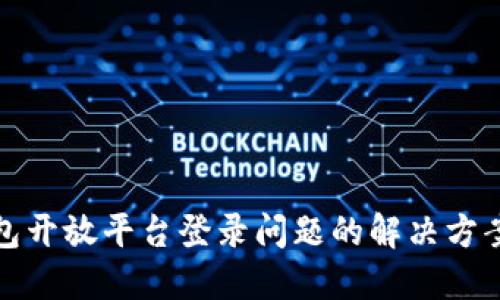 数字钱包开放平台登录问题的解决方案与技巧