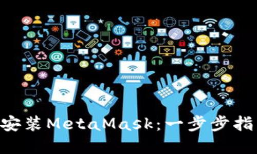如何在浏览器中安装MetaMask：一步步指南，让您轻松上手