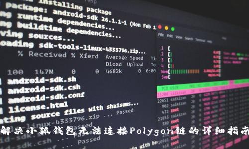 解决小狐钱包无法连接Polygon链的详细指南