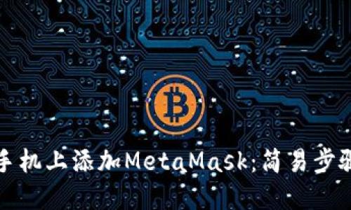 如何在手机上添加MetaMask：简易步骤与提示