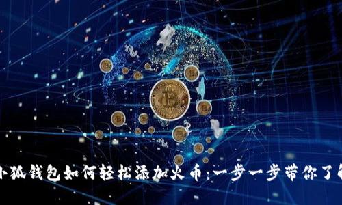 小狐钱包如何轻松添加火币：一步一步带你了解