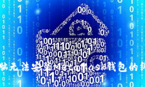 解决电脑无法安装MetaMask钱包的终极指南