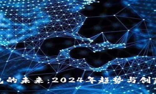 加密钱包的未来：2024年趋势与创新大揭秘