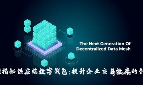 bianoti揭秘供应端数字钱包：提升企业交易效率的创新工具