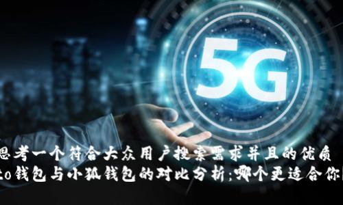 思考一个符合大众用户搜索需求并且的优质
to钱包与小狐钱包的对比分析：哪个更适合你？