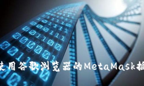 如何下载和使用谷歌浏览器的MetaMask插件：完整指南