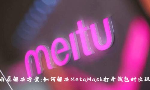 MetaMask白屏解决方案：如何解决MetaMask打开钱包时出现白屏的问题