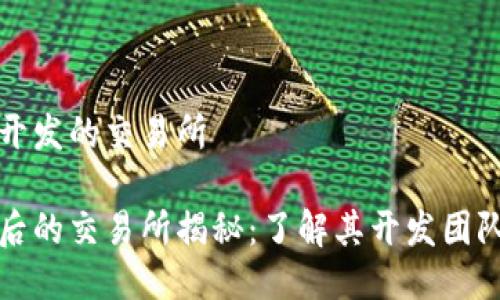 小狐钱包谁开发的交易所

小狐钱包背后的交易所揭秘：了解其开发团队与运营模式