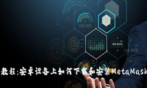 详细教程：安卓设备上如何下载和安装MetaMask钱包