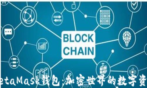 
深入了解MetaMask钱包：加密世界的数字资产管理利器